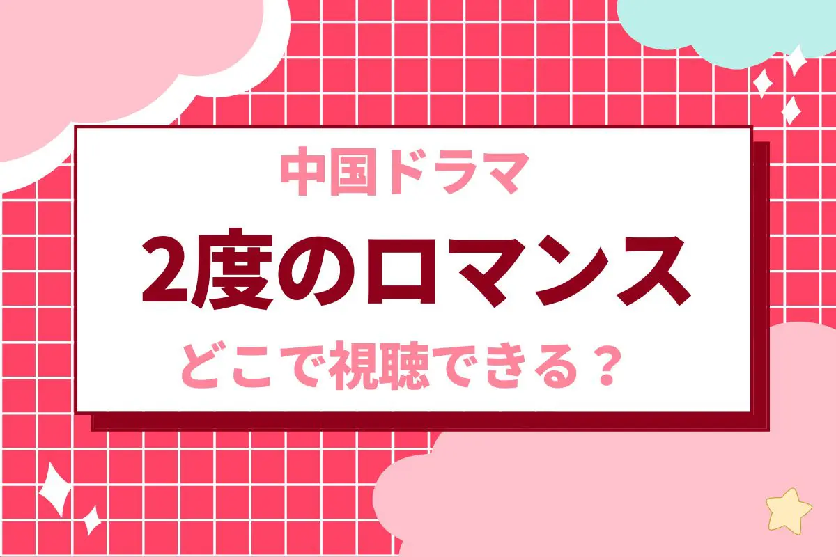 中国ドラマ『2度目のロマンス』はどこで見れる？ - 海外ドラマNAVI