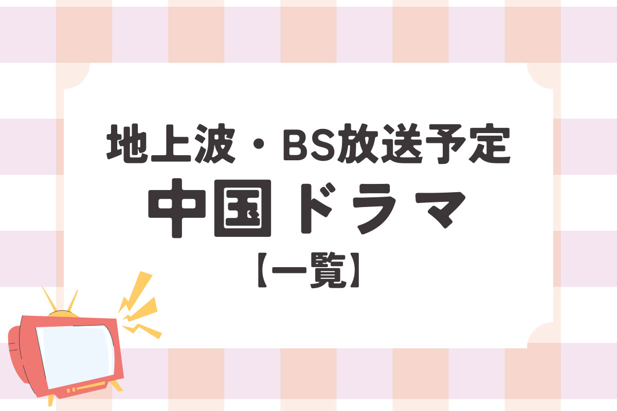 地上波・BSで放送中＆放送予定の中国ドラマ一覧