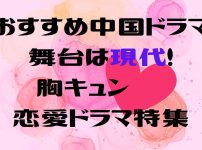 【おすすめ中国ドラマ】現代が舞台の胸キュン！恋愛ドラマ特集
