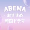 ABEMAおすすめ韓国ドラマ