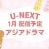 U-NEXTで2026年1月に配信予定のアジアドラマ