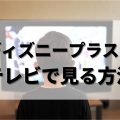 ディズニープラスをテレビで見る方法