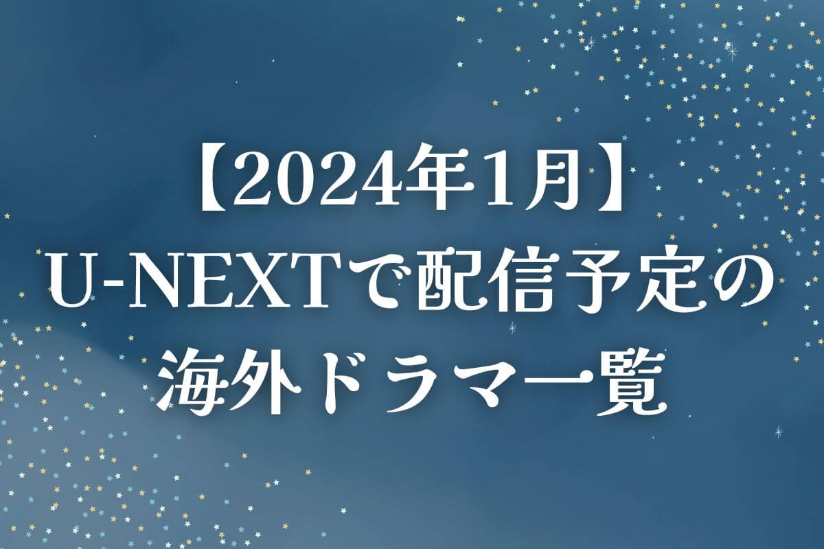 2024年4月】U-NEXT（ユーネクスト）で配信予定の海外ドラマ一覧 - 海外ドラマNAVI