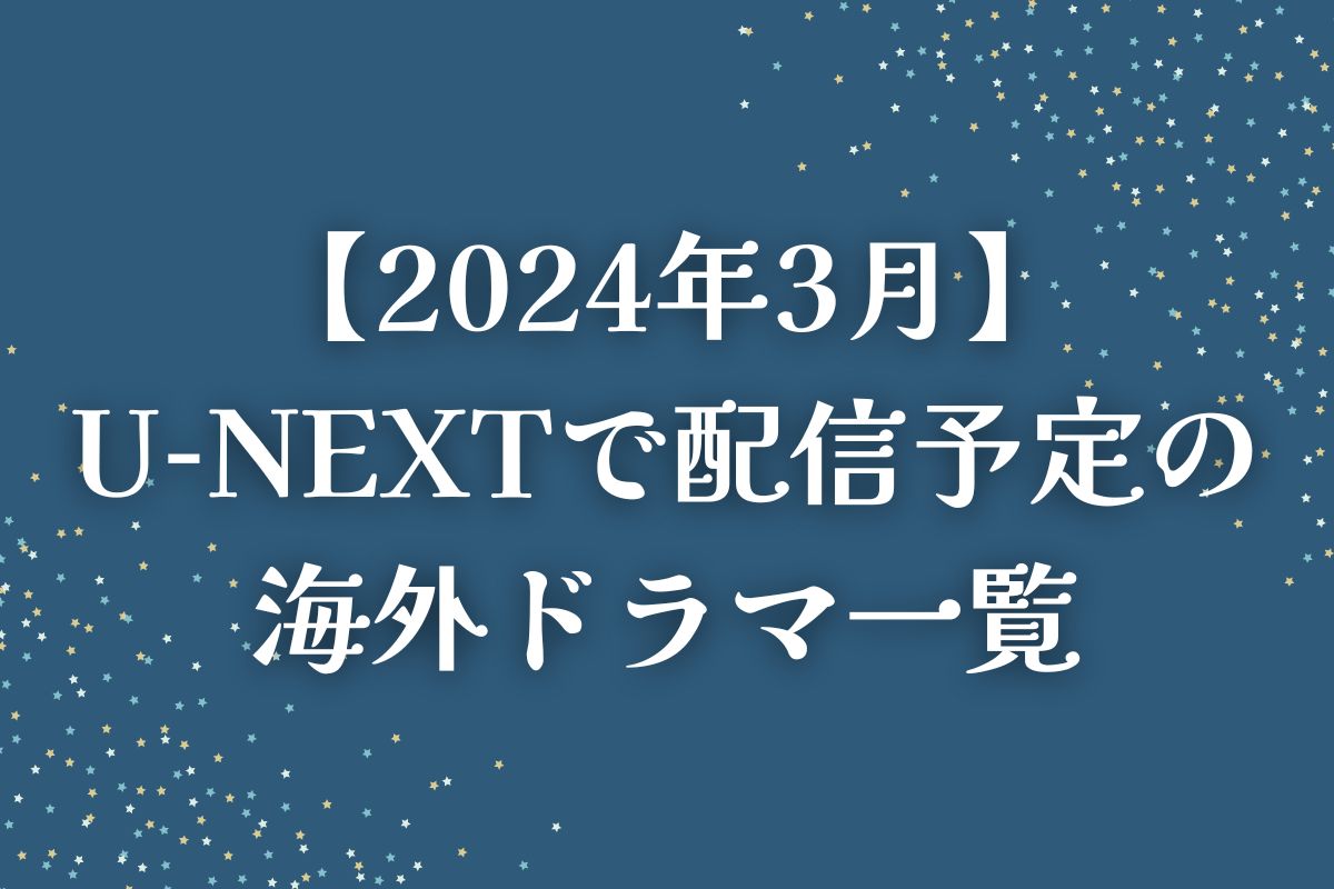 2024年4月】U-NEXT（ユーネクスト）で配信予定の海外ドラマ一覧 - 海外ドラマNAVI