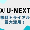 U-NEXTの無料トライアルを活用する方法