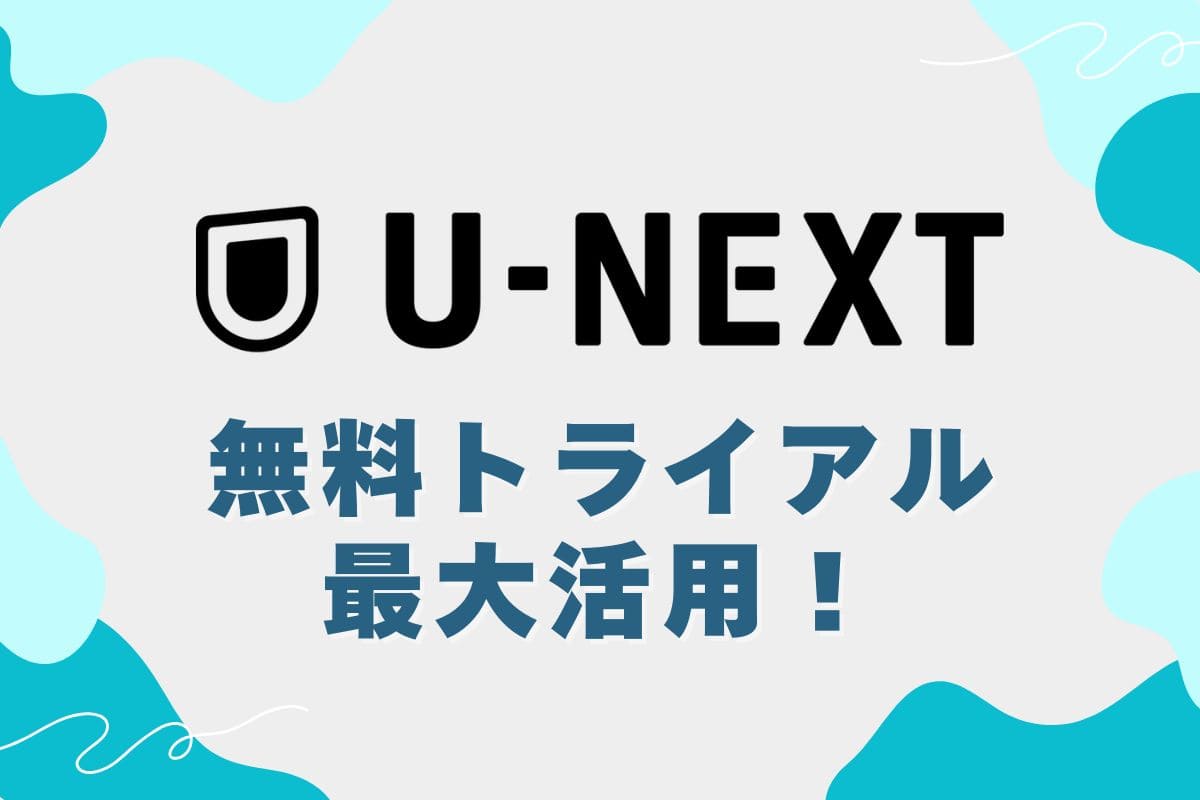 U-NEXTの無料トライアルを活用する方法
