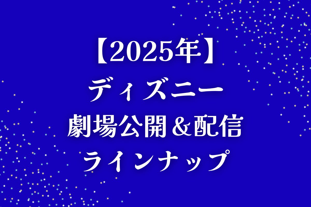 【2025年】ディズニー劇場公開＆配信予定の作品ラインナップ